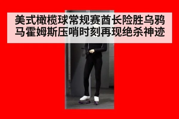 美式橄榄球常规赛酋长险胜乌鸦 马霍姆斯压哨时刻再现绝杀神迹